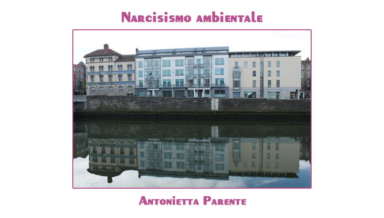 Foto Antonietta Parente:  Narcisismo ambientale