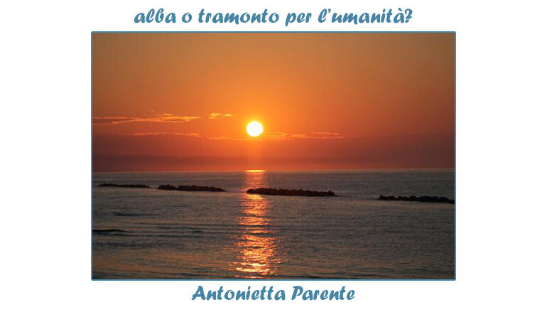 Foto Antonietta Parente:  Alba o tramonto per l’umanità?