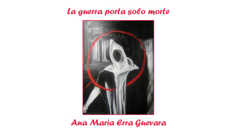 Ana Maria Erra Guevara:  La guerra porta solo morte