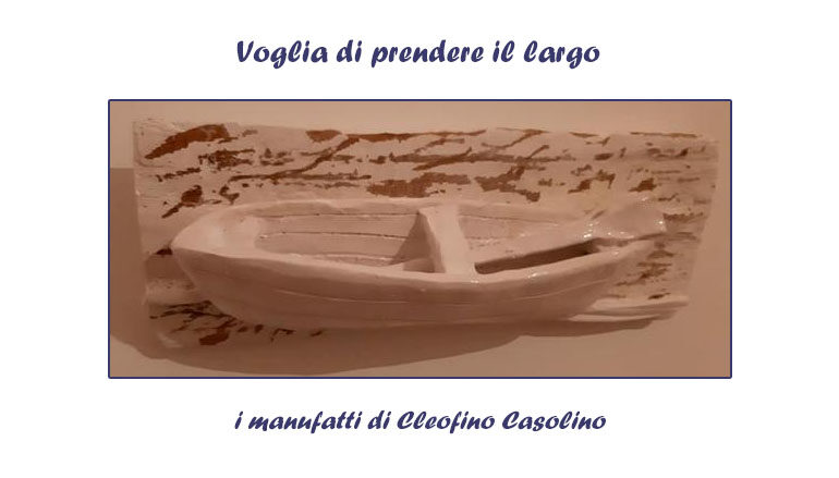 I manufatti di Cleofino Casolino: Voglia di prendere il largo