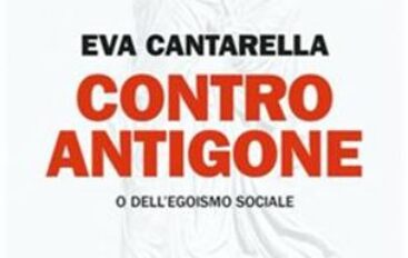 Libri: “CONTRO ANTIGONE o dell’egoismo sociale” di Eva Cantarella