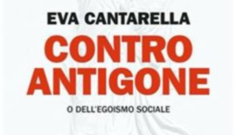 Libri: “CONTRO ANTIGONE o dell’egoismo sociale” di Eva Cantarella